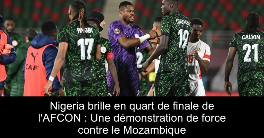 Nigeria brille en quart de finale de l&rsquo;AFCON : Une démonstration de force contre le Mozambique