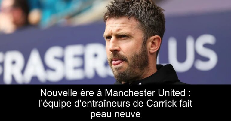 Nouvelle ère à Manchester United : l'équipe d'entraîneurs de Carrick fait peau neuve