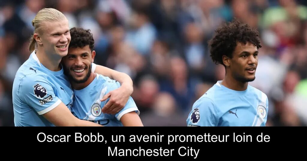 Oscar Bobb, un avenir prometteur loin de Manchester City