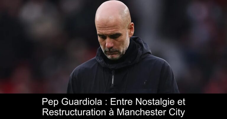 Pep Guardiola : Entre Nostalgie et Restructuration à Manchester City
