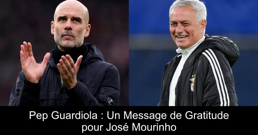 Pep Guardiola : Un Message de Gratitude pour José Mourinho