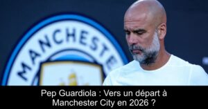 Pep Guardiola : Vers un départ à Manchester City en 2026 ?