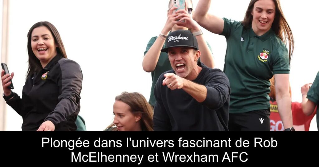 Plongée dans l&rsquo;univers fascinant de Rob McElhenney et Wrexham AFC