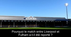 Pourquoi le match entre Liverpool et Fulham a-t-il été reporté ?