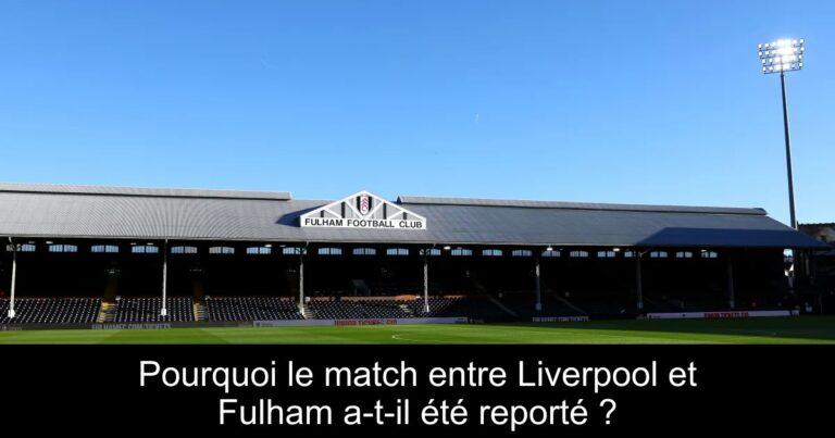 Pourquoi le match entre Liverpool et Fulham a-t-il été reporté ?