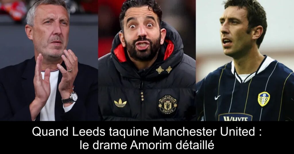 Quand Leeds taquine Manchester United : le drame Amorim détaillé