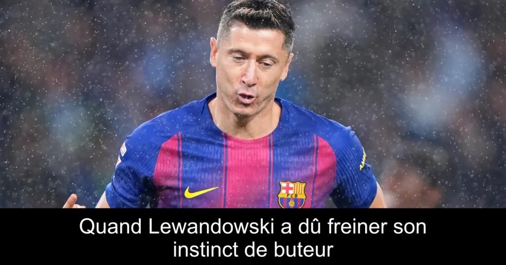 Quand Lewandowski a dû freiner son instinct de buteur