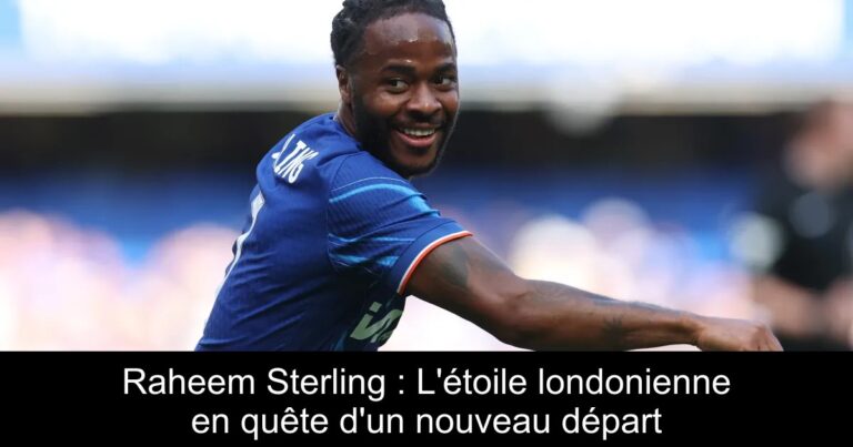 Raheem Sterling : L'étoile londonienne en quête d'un nouveau départ