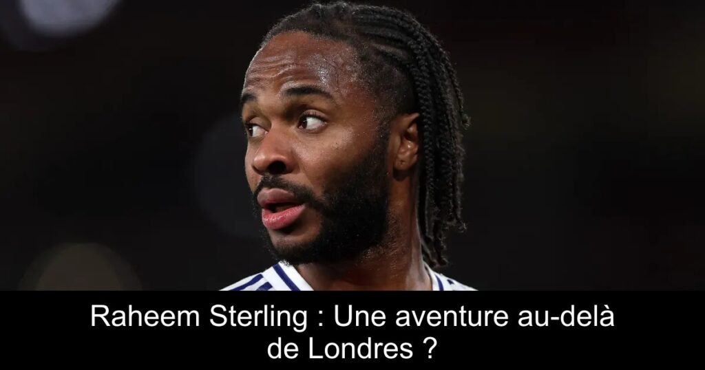 Raheem Sterling : Une aventure au-delà de Londres ?