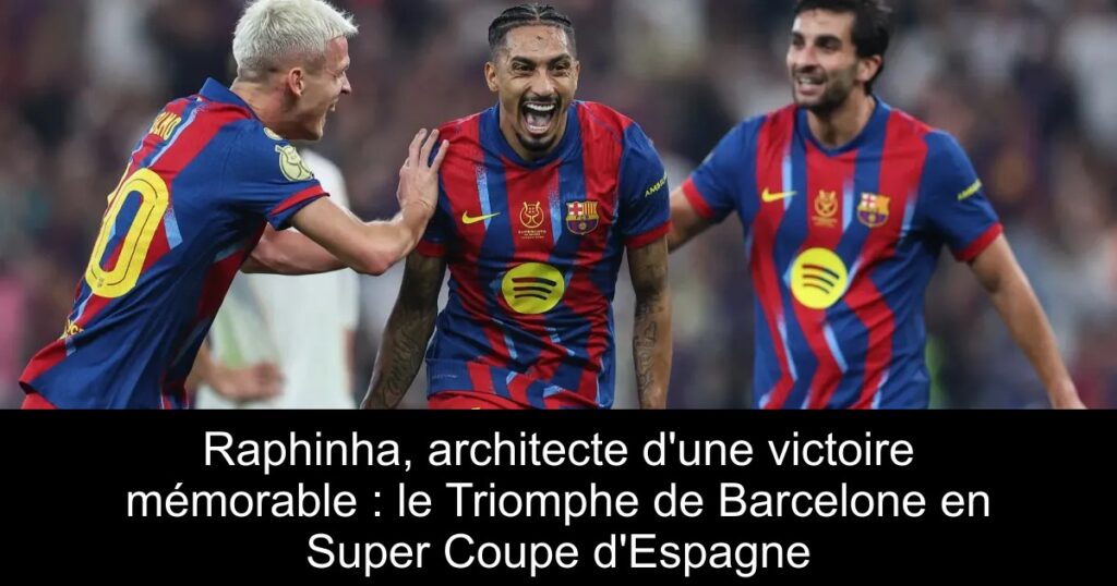Raphinha, architecte d'une victoire mémorable : le Triomphe de Barcelone en Super Coupe d'Espagne