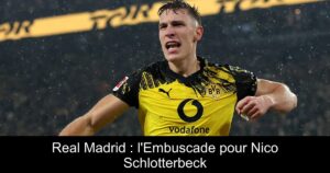 Real Madrid : l&rsquo;Embuscade pour Nico Schlotterbeck
