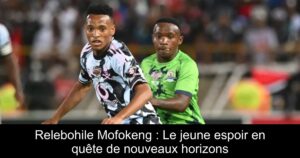 Relebohile Mofokeng : Le jeune espoir en quête de nouveaux horizons