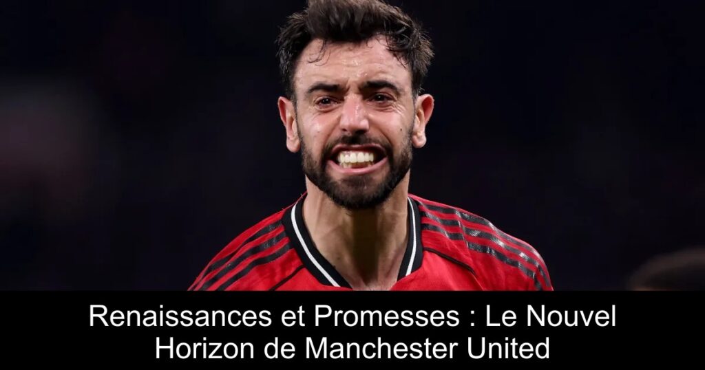 Renaissances et Promesses : Le Nouvel Horizon de Manchester United