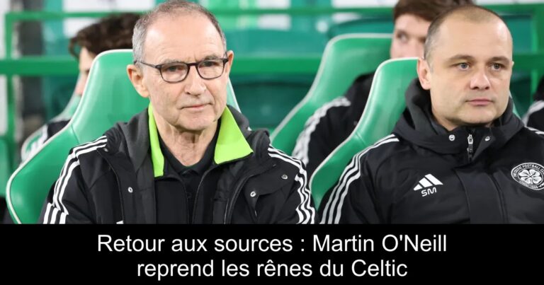 Retour aux sources : Martin O'Neill reprend les rênes du Celtic