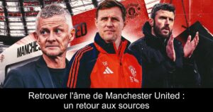 Retrouver l&rsquo;âme de Manchester United : un retour aux sources