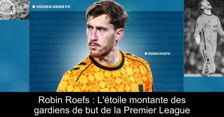 Robin Roefs : L'étoile montante des gardiens de but de la Premier League