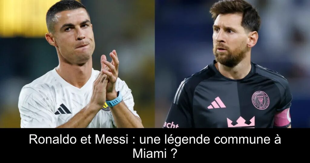 Ronaldo et Messi : une légende commune à Miami ?