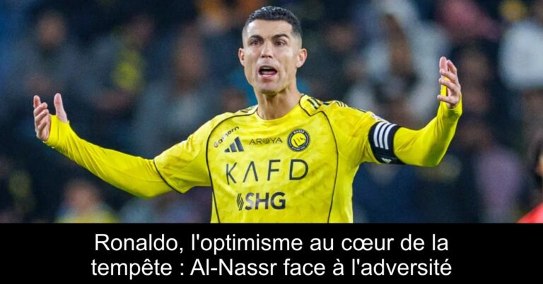 Ronaldo, l'optimisme au cœur de la tempête : Al-Nassr face à l'adversité