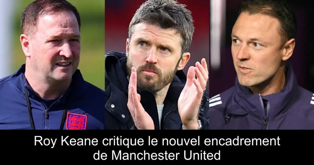Roy Keane critique le nouvel encadrement de Manchester United