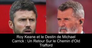 Roy Keane et le Destin de Michael Carrick : Un Retour Sur le Chemin d&rsquo;Old Trafford