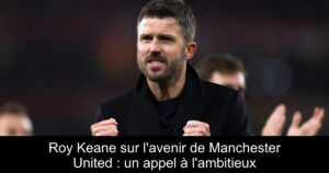 Roy Keane sur l&rsquo;avenir de Manchester United : un appel à l&rsquo;ambitieux