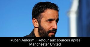 Ruben Amorim : Retour aux sources après Manchester United