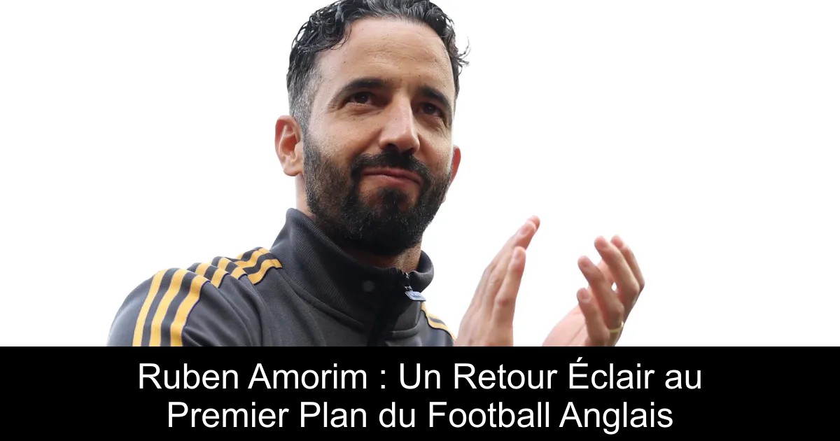 Ruberan Rance Ruben Amorim : Un Retour Éclair au Premier Plan du Football Anglais ...