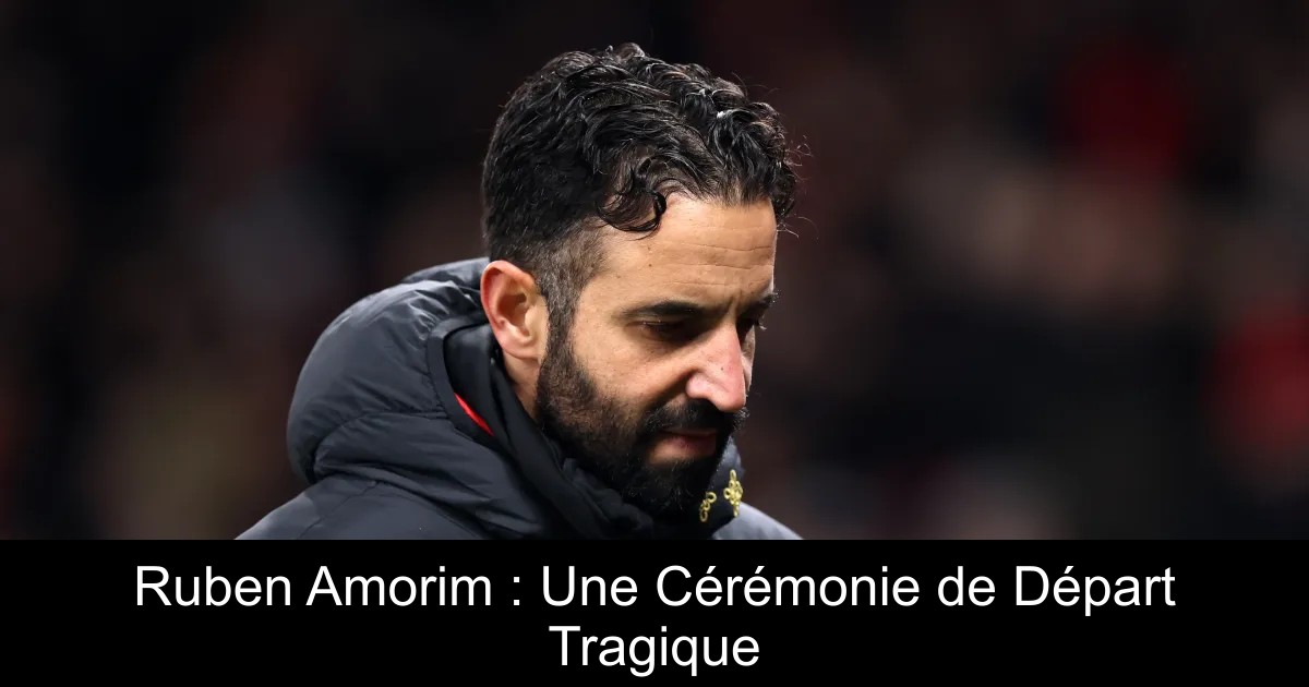 Ruberan Rance Ruben Amorim : Une Cérémonie de Départ Tragique - FootIledeFrance