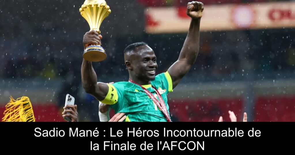 Sadio Mané : Le Héros Incontournable de la Finale de l'AFCON