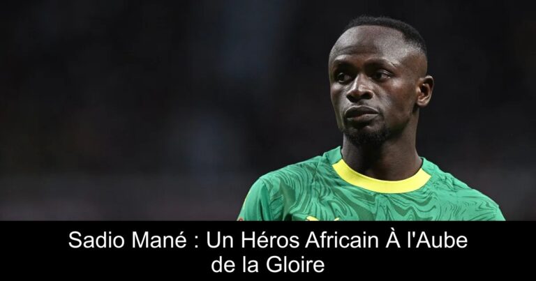 Sadio Mané : Un Héros Africain À l'Aube de la Gloire