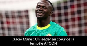 Sadio Mané : Un leader au cœur de la tempête AFCON