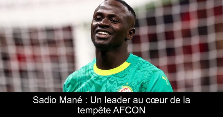 Sadio Mané : Un leader au cœur de la tempête AFCON