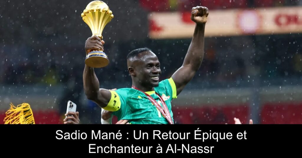 Sadio Mané : Un Retour Épique et Enchanteur à Al-Nassr
