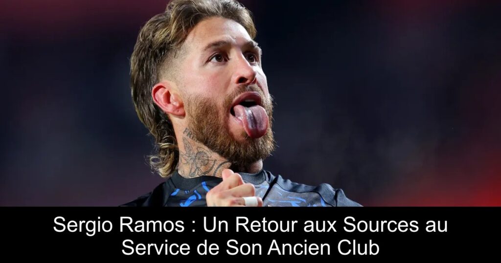 Sergio Ramos : Un Retour aux Sources au Service de Son Ancien Club