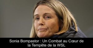 Sonia Bompastor : Un Combat au Cœur de la Tempête de la WSL