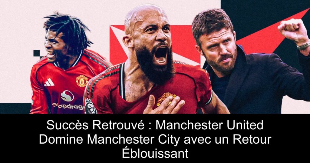 Succès Retrouvé : Manchester United Domine Manchester City avec un Retour Éblouissant