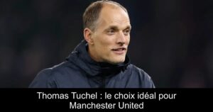 Thomas Tuchel : le choix idéal pour Manchester United