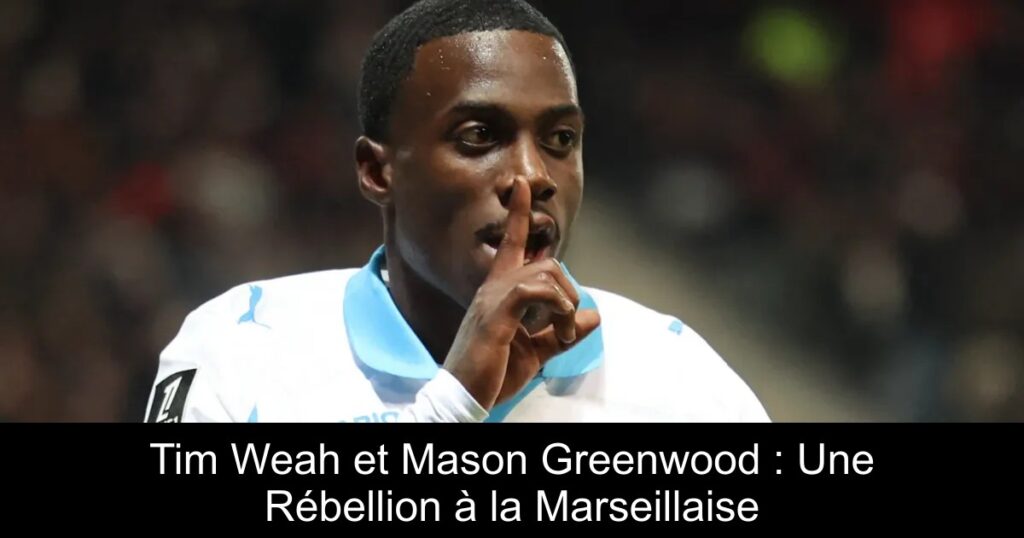 Tim Weah et Mason Greenwood : Une Rébellion à la Marseillaise