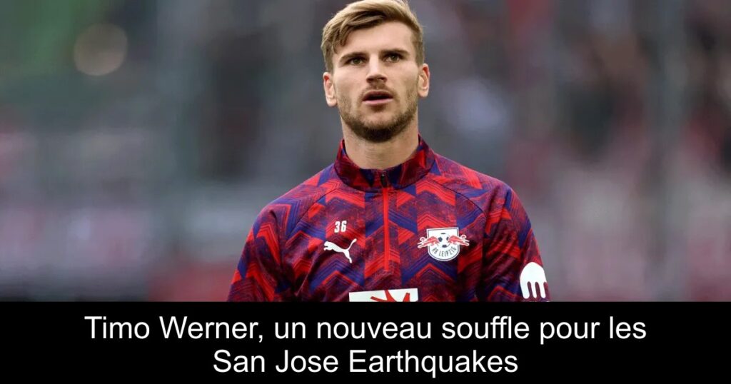 Timo Werner, un nouveau souffle pour les San Jose Earthquakes