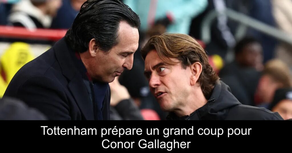 Tottenham prépare un grand coup pour Conor Gallagher