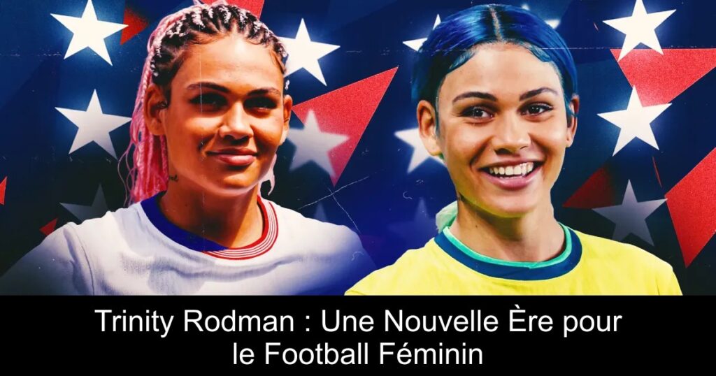 Trinity Rodman : Une Nouvelle Ère pour le Football Féminin