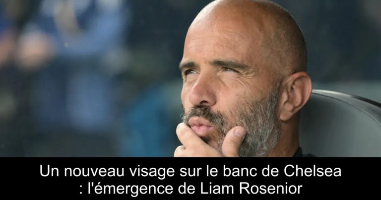 Un nouveau visage sur le banc de Chelsea : l'émergence de Liam Rosenior