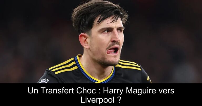 Un Transfert Choc : Harry Maguire vers Liverpool ?