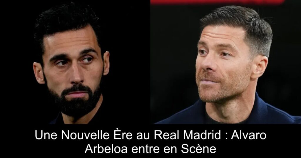 Une Nouvelle Ère au Real Madrid : Alvaro Arbeloa entre en Scène
