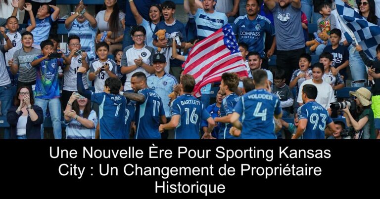 Une Nouvelle Ère Pour Sporting Kansas City : Un Changement de Propriétaire Historique
