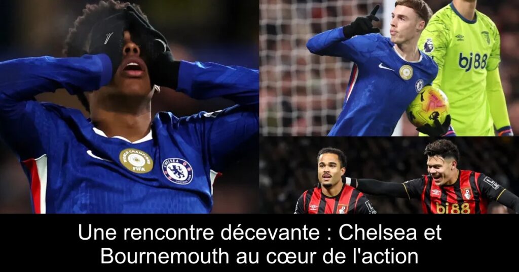Une rencontre décevante : Chelsea et Bournemouth au cœur de l'action