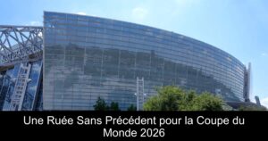 Une Ruée Sans Précédent pour la Coupe du Monde 2026