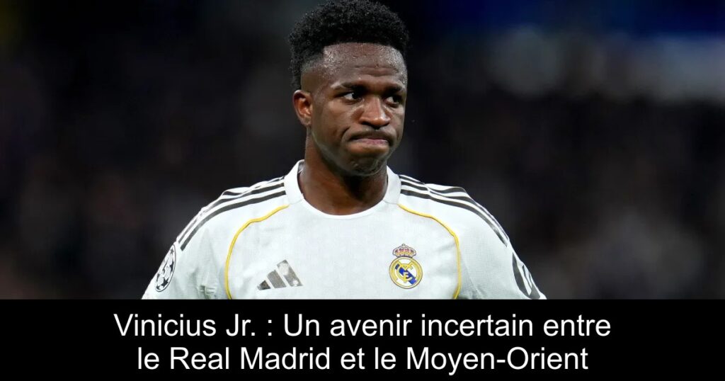 Vinicius Jr. : Un avenir incertain entre le Real Madrid et le Moyen-Orient