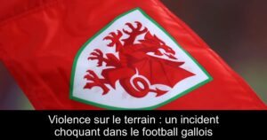 Violence sur le terrain : un incident choquant dans le football gallois