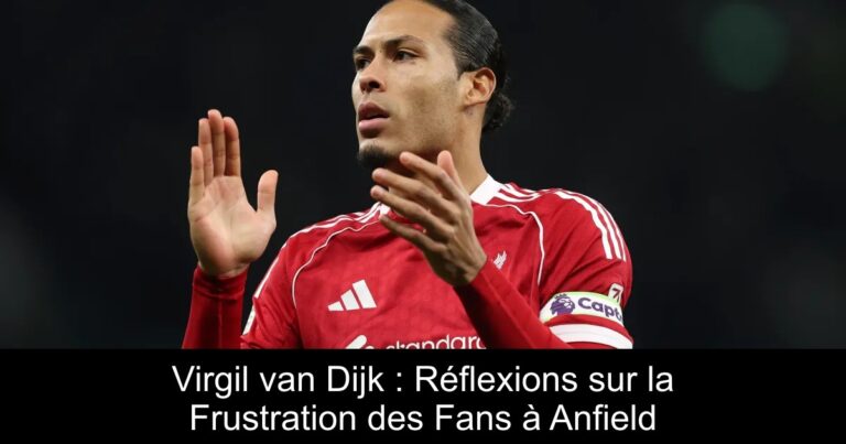 Virgil van Dijk : Réflexions sur la Frustration des Fans à Anfield